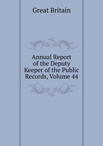 Annual Report of the Deputy Keeper of the Public Records, Volume 44