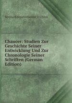 Chaucer: Studien Zur Geschichte Seiner Entwicklung Und Zur Chronologie Seiner Schriften (German Edition)