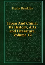 Japan And China: Its History, Arts and Literature, Volume 12