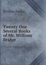 Twenty One Several Books of Mr. William Bridge