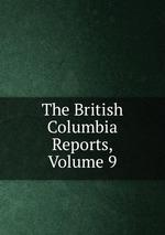 The British Columbia Reports, Volume 9