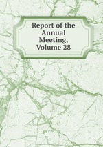 Report of the Annual Meeting, Volume 28