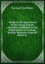 Guide to the Specimens of the Horse Family (Equid) Exhibited in the Department of Zoology, British Museum (Natural History)
