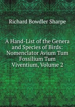 A Hand-List of the Genera and Species of Birds: Nomenclator Avium Tum Fossilium Tum Viventium, Volume 2
