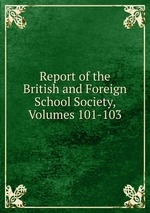 Report of the British and Foreign School Society, Volumes 101-103