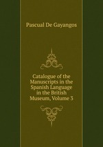 Catalogue of the Manuscripts in the Spanish Language in the British Museum, Volume 3