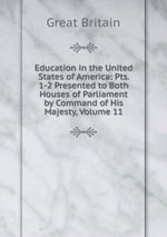 Education in the United States of America: Pts. 1-2 Presented to Both Houses of Parliament by Command of His Majesty, Volume 11