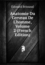 Anatomie Du Cerveau De L`homme, Volume 2 (French Edition)