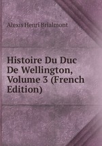Histoire Du Duc De Wellington, Volume 3 (French Edition)
