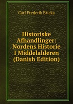 Historiske Afhandlinger: Nordens Historie I Middelalderen (Danish Edition)