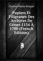 Papiers Et Filigranes Des Archives De Gnes 1154  1700 (French Edition)