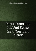 Papst Innocenz Iii. Und Seine Zeit (German Edition)