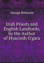 Irish Priests and English Landlords, by the Author of Hyacinth O`gara