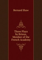 Three Plays by Brieux, Member of the French Academy