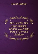 Die Gesetze Der Angelsachsen, Volume 2,&Nbsp;Part 1 (German Edition)