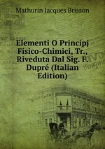 Elementi O Principj Fisico-Chimici, Tr., Riveduta Dal Sig. F. Dupr (Italian Edition)