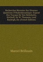 Recherches Rcentes Sur Diverses Questions D`Hydrodynamique: Expos Des Travaux De Von Helmholtz, Kirchoff, Sir W. Thomson, Lord Rayleigh, Etc (French Edition)