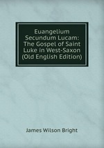 Euangelium Secundum Lucam: The Gospel of Saint Luke in West-Saxon (Old English Edition)