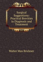 Surgical Suggestions: Practical Brevities in Diagnosis and Treatment