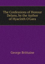 The Confessions of Honour Delany, by the Author of Hyacinth O`Gara