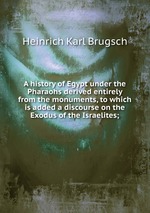 A history of Egypt under the Pharaohs derived entirely from the monuments, to which is added a discourse on the Exodus of the Israelites;