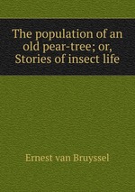 The population of an old pear-tree; or, Stories of insect life