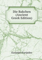 Die Bakchen (Ancient Greek Edition)