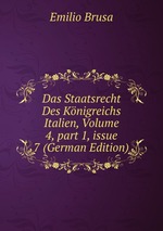 Das Staatsrecht Des Knigreichs Italien, Volume 4, part 1, issue 7 (German Edition)