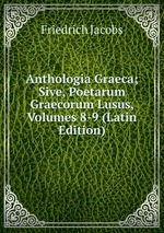 Anthologia Graeca; Sive, Poetarum Graecorum Lusus, Volumes 8-9 (Latin Edition)