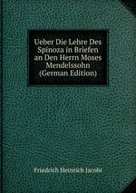 Ueber Die Lehre Des Spinoza in Briefen an Den Herrn Moses Mendelssohn (German Edition)