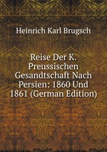 Reise Der K. Preussischen Gesandtschaft Nach Persien: 1860 Und 1861 (German Edition)