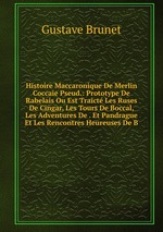 Histoire Maccaronique De Merlin Coccaie Pseud.: Prototype De Rabelais Ou Est Traict Les Ruses De Cingar, Les Tours De Boccal, Les Adventures De . Et Pandrague Et Les Rencontres Heureuses De B