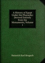 A History of Egypt Under the Pharaohs: Derived Entirely from the Monuments, Volume 1