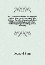 Die Gottesdienstlichen Vortrge Der Juden, Historisch Entwickelt: Ein Beitrag Zur Alterthumskunde Und Biblischen Kritik, Zur Literatur- Und Religionsgeschichte (German Edition)