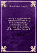 A History of Egypt Under the Pharaohs: Derived Entirely from the Monuments, to Which Is Added a Discourse On the Exodus of the Israelites, Volume 2