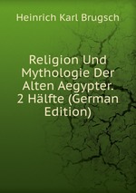 Religion Und Mythologie Der Alten Aegypter. 2 Hlfte (German Edition)