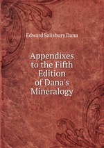 Appendixes to the Fifth Edition of Dana`s Mineralogy