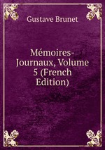 Mmoires-Journaux, Volume 5 (French Edition)