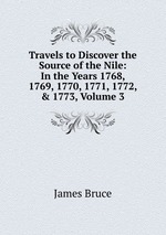 Travels to Discover the Source of the Nile: In the Years 1768, 1769, 1770, 1771, 1772, & 1773, Volume 3