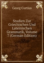 Studien Zur Griechischen Und Lateinischen Grammatik, Volume 7 (German Edition)