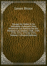 Voyage En Nubie Et En Abyssinie, Entrepris Pour Dcouvrir Les Sources Du Nil: Pendant Les Annes 1768, 1769, 1770, 1771, 1772 Et 1773, Volume 5 (French Edition)