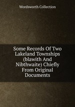 Some Records Of Two Lakeland Townships (blawith And Nibthwaite) Chiefly From Original Documents