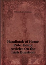 Handbook of Home Rule: Being Articles On the Irish Question