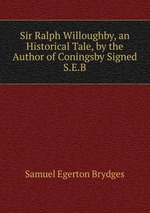 Sir Ralph Willoughby, an Historical Tale, by the Author of Coningsby Signed S.E.B