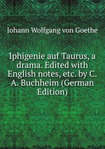 Iphigenie auf Taurus, a drama. Edited with English notes, etc. by C.A. Buchheim (German Edition)