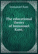 The educational theory of Immanuel Kant;