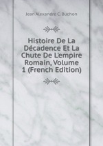 Histoire De La Dcadence Et La Chute De L`empire Romain, Volume 1 (French Edition)