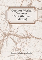 Goethe`s Werke, Volumes 13-14 (German Edition)