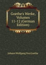 Goethe`s Werke, Volumes 11-12 (German Edition)