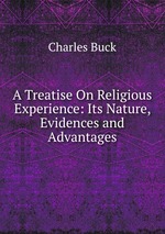A Treatise On Religious Experience: Its Nature, Evidences and Advantages